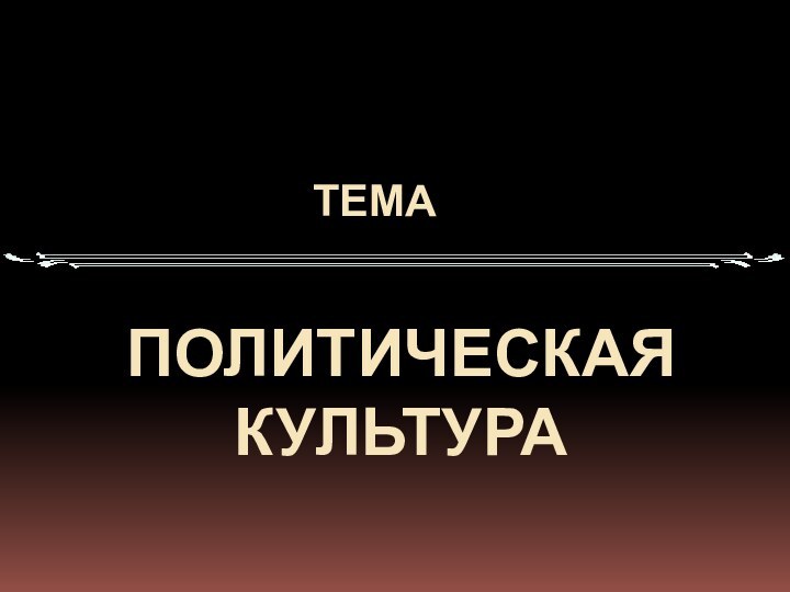 ПОЛИТИЧЕСКАЯ КУЛЬТУРА       тема