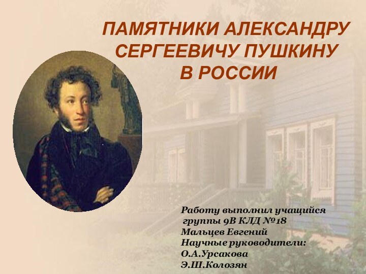 ПАМЯТНИКИ АЛЕКСАНДРУ СЕРГЕЕВИЧУ ПУШКИНУ  В РОССИИРаботу выполнил учащийся группы 9В КЛД №18Мальцев ЕвгенийНаучные руководители:О.А.УрсаковаЭ.Ш.Колозян