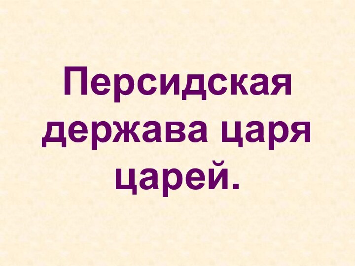 5 класс. Персидская держава царя царей.Персидская держава царя царей.