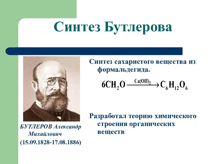 Синтез БутлероваБУТЛЕРОВ Александр Михайлович(15.09.1828-17.08.1886)Синтез сахаристого вещества из формальдегида.Разработал теорию химического строения органических веществ