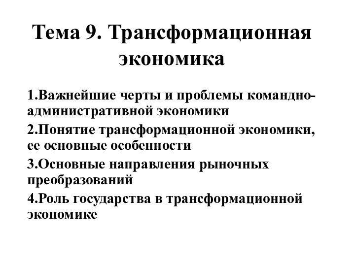 Тема 9. Трансформационная экономика1.Важнейшие черты и проблемы командно-административной экономики2.Понятие трансформационной экономики, ее