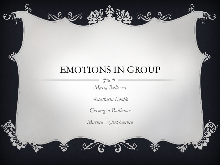 Emotions in groupMaria BultsevaAnastasia KonikGermogen RodionovMarina Vylegzhanina
