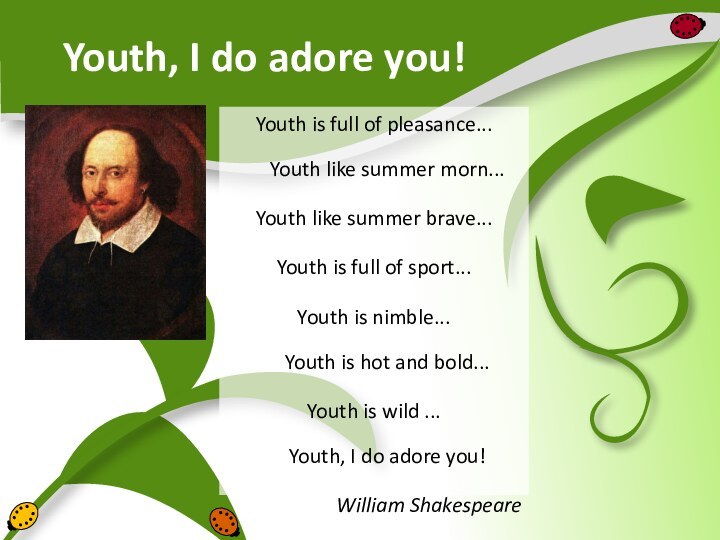 Youth, I do adore you!Youth is full of pleasance... Youth like summer
