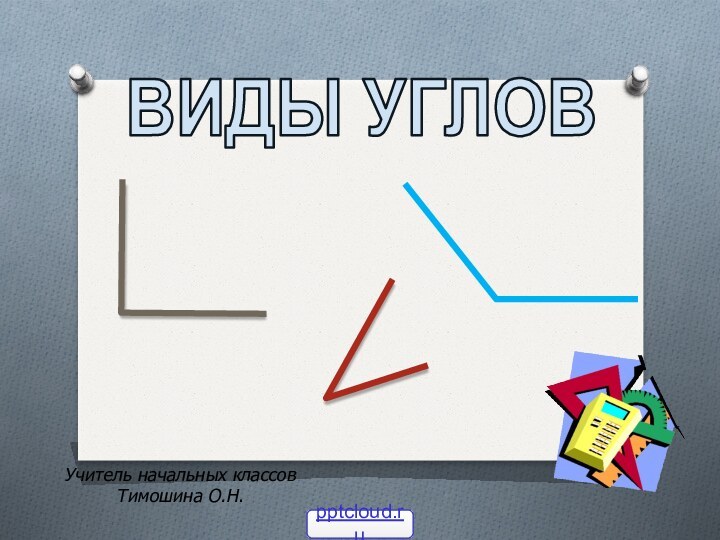 ВИДЫ УГЛОВУчитель начальных классовТимошина О.Н.