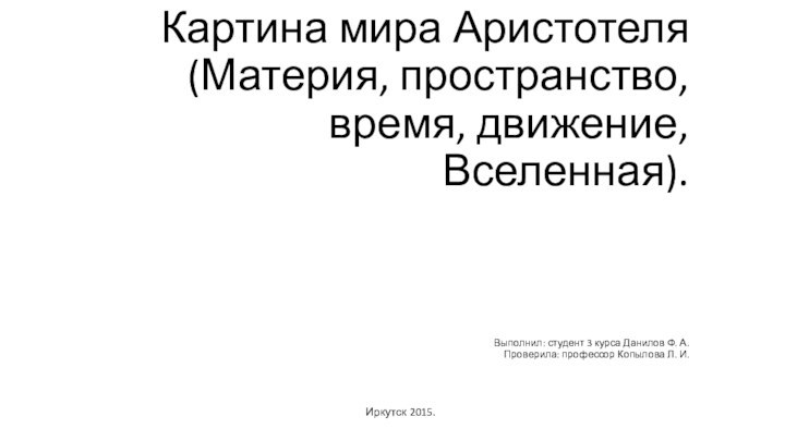 Картина мира Аристотеля (Материя, пространство, время, движение, Вселенная).    Выполнил: