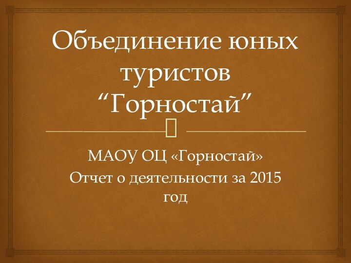 Объединение юных туристов “Горностай”МАОУ ОЦ «Горностай»Отчет о деятельности за 2015 год