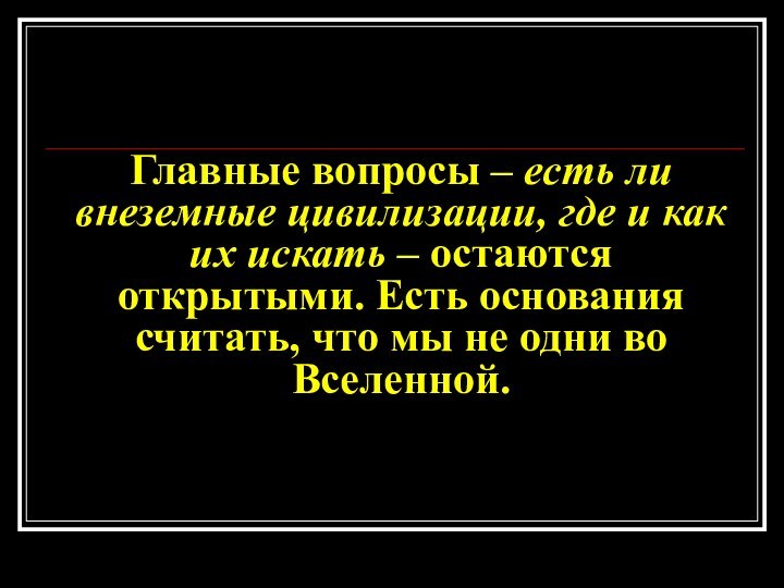 Главные вопросы – есть ли внеземные цивилизации, где и как их искать