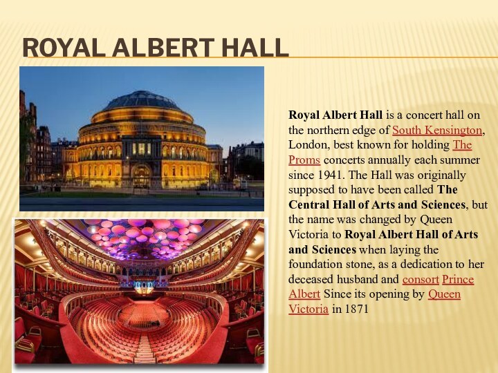 Royal Albert HallRoyal Albert Hall is a concert hall on the northern edge