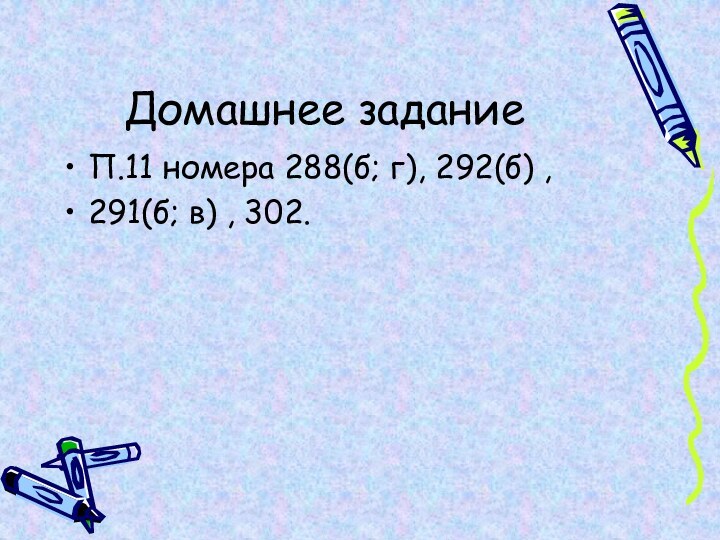 Домашнее заданиеП.11 номера 288(б; г), 292(б) ,291(б; в) , 302.