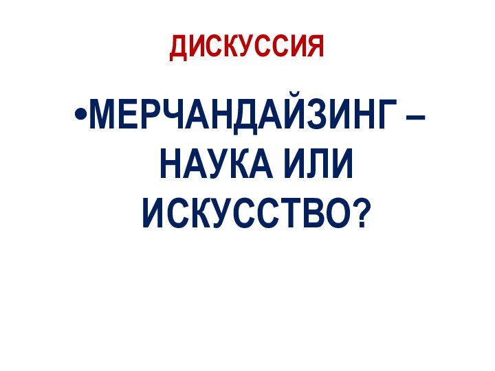 ДИСКУССИЯМЕРЧАНДАЙЗИНГ – НАУКА ИЛИ ИСКУССТВО?