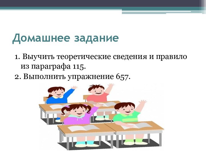 Домашнее задание1. Выучить теоретические сведения и правило из параграфа 115.2. Выполнить упражнение 657.