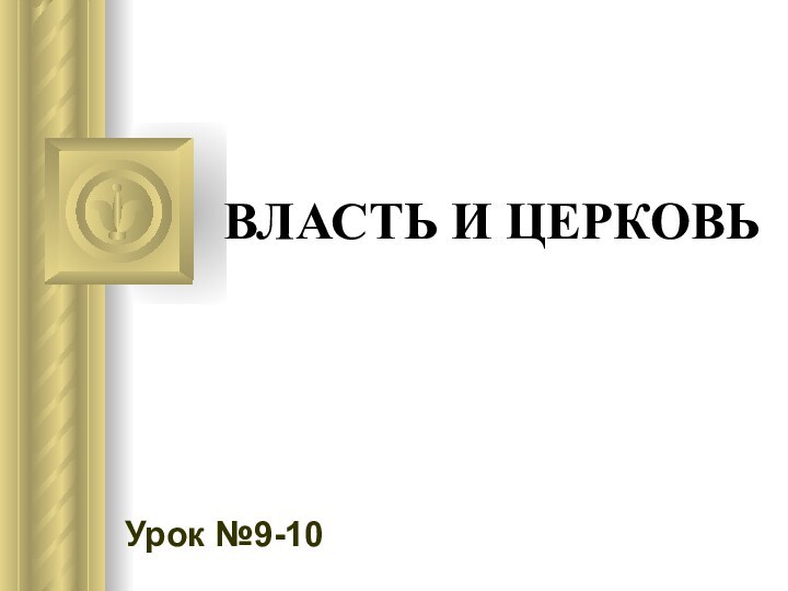 ВЛАСТЬ И ЦЕРКОВЬУрок №9-10