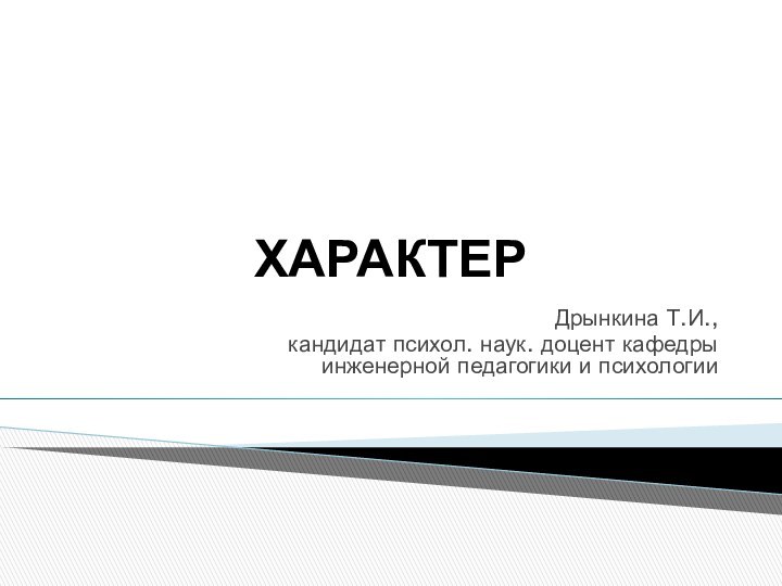 ХАРАКТЕРДрынкина Т.И., кандидат психол. наук. доцент кафедры инженерной педагогики и психологии