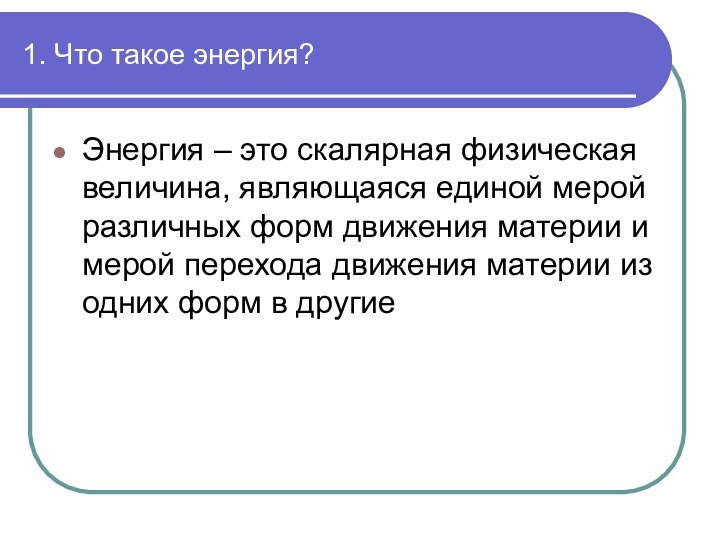 1. Что такое энергия?Энергия – это скалярная физическая величина, являющаяся единой мерой различных форм