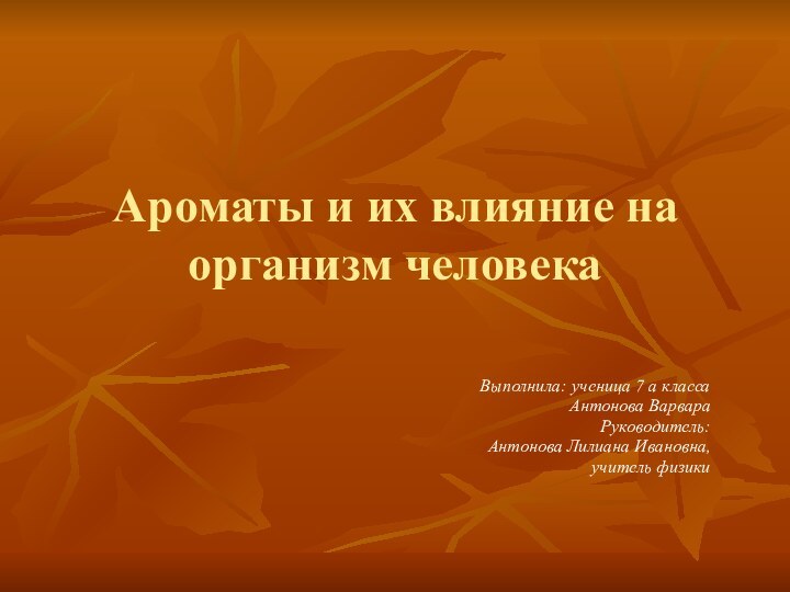 Ароматы и их влияние на организм человека Выполнила: ученица 7 а классаАнтонова