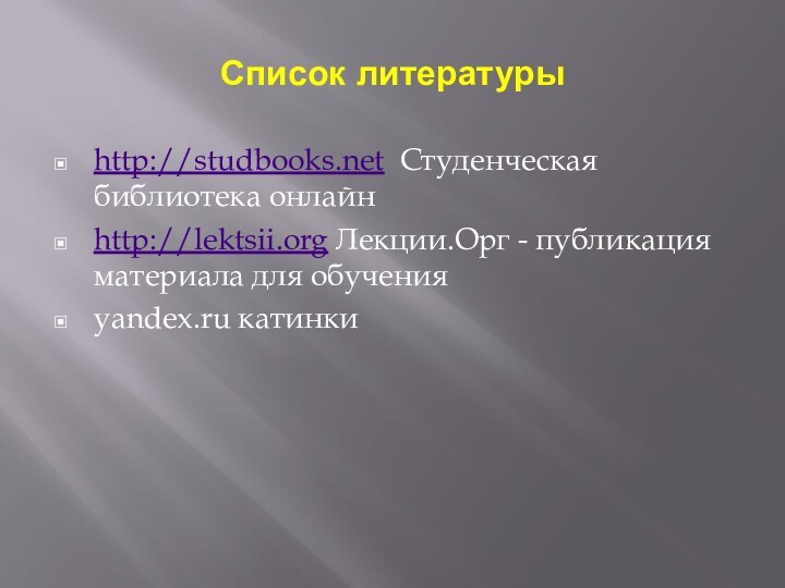 Список литературыhttp://studbooks.net Студенческая библиотека онлайнhttp://lektsii.org Лекции.Орг - публикация материала для обученияyandex.ru катинки