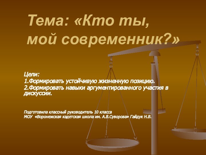 Тема: «Кто ты,  мой современник?»Цели: 1.Формировать устойчивую жизненную позицию.2.Формировать навыки аргументированного