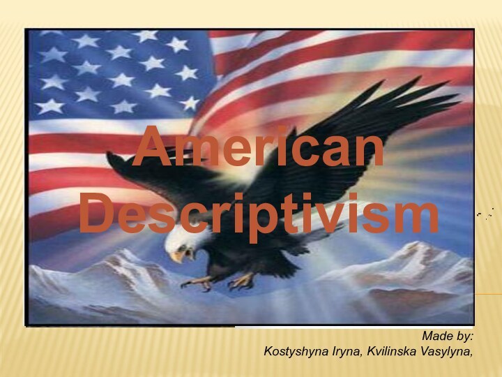 Made by:Kostyshyna Iryna, Kvilinska Vasylyna, L. BloomfieldAmerican Descriptivism