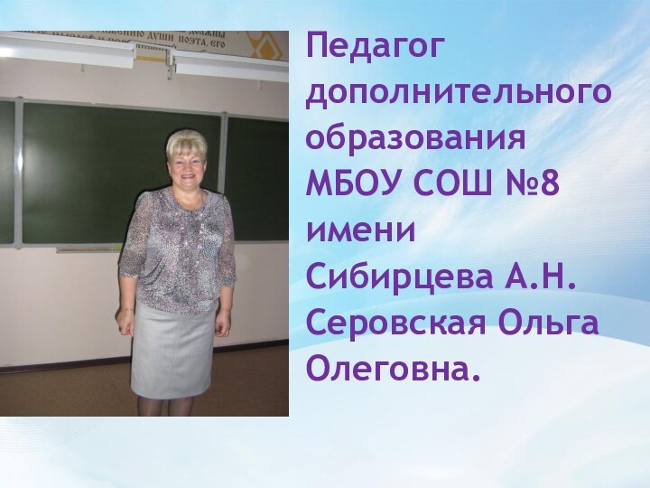 Педагог дополнительного образования МБОУ СОШ №8 имени Сибирцева А.Н.Серовская Ольга Олеговна.