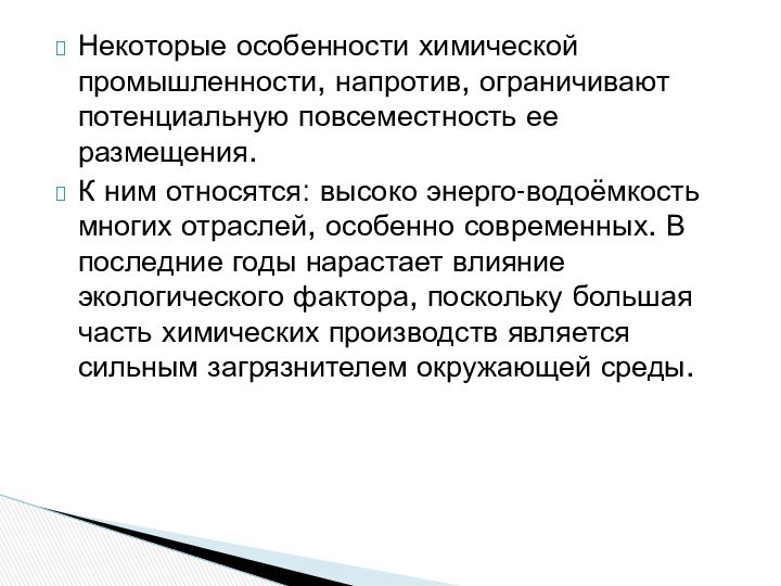 Некоторые особенности химической промышленности, напротив, ограничивают потенциальную повсеместность ее размещения.К ним относятся: