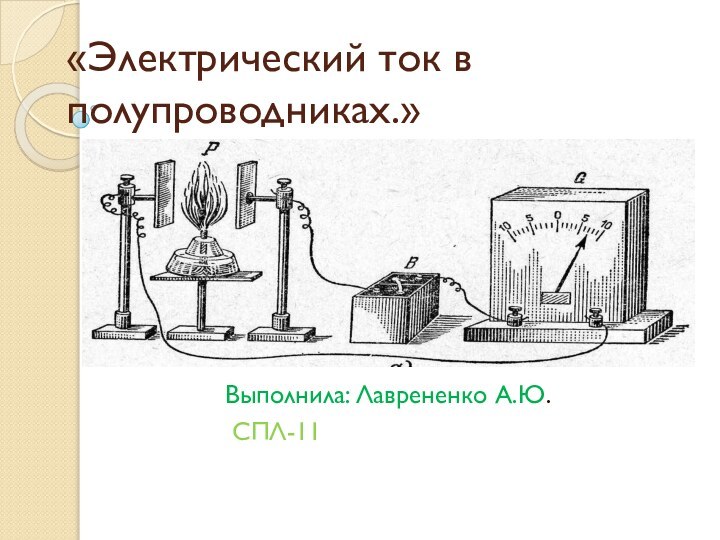 «Электрический ток в полупроводниках.»Выполнила: Лаврененко А.Ю. СПЛ-11