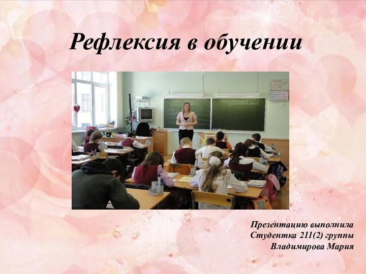 Рефлексия в обучении Презентацию выполнилаСтудентка 211(2) группыВладимирова Мария