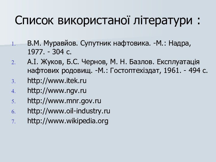 Список використаної літератури : В.М. Муравйов. Супутник нафтовика. -М.: Надра, 1977. -