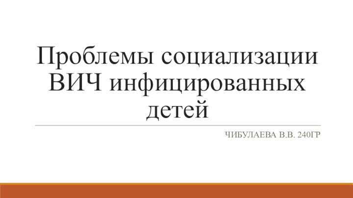 Проблемы социализации ВИЧ инфицированных детейЧибулаева В.В. 240гр