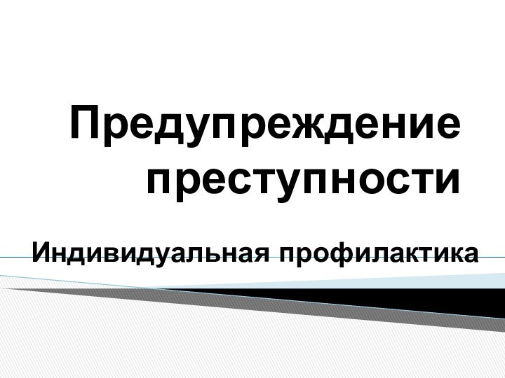 Предупреждение преступностиИндивидуальная профилактика