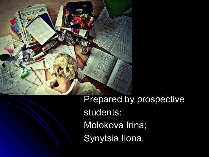 Prepared by prospectivestudents:Molokova Irina;Synytsia Ilona.