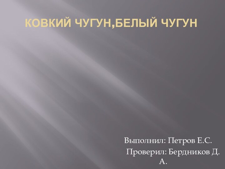 Ковкий Чугун,белый чугун   Выполнил: Петров Е.С.     Проверил: Бердников Д.А.