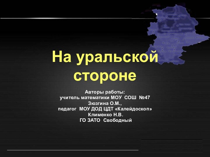 На уральской стороне Авторы работы:учитель математики МОУ СОШ №47  Зюзгина О.М.,