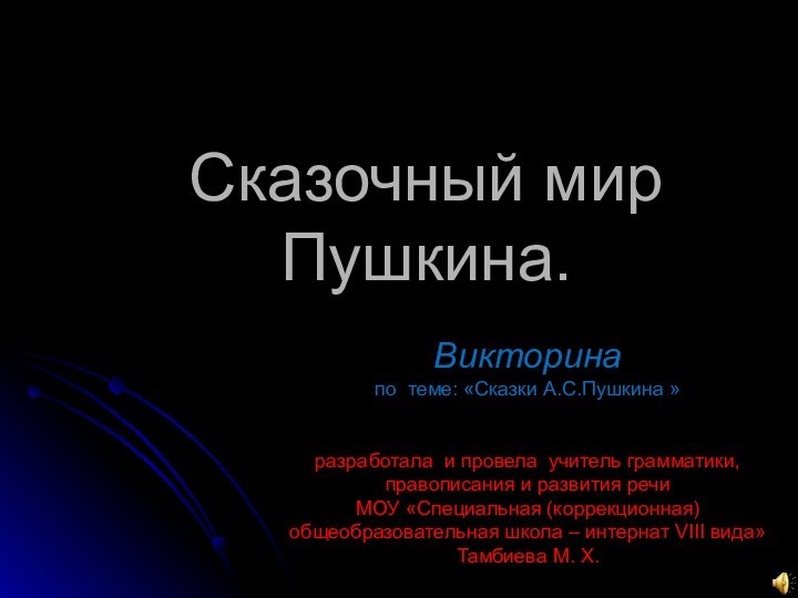 Сказочный мир Пушкина.Викторина по теме: «Сказки А.С.Пушкина »разработала и провела учитель грамматики,