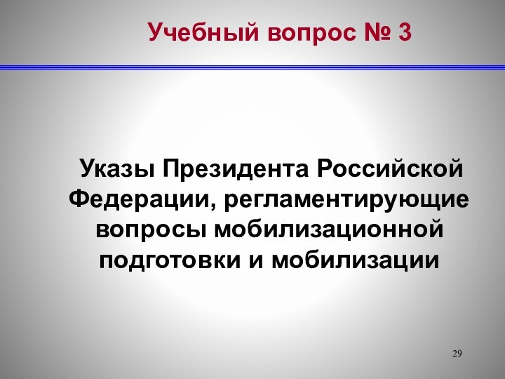 Учебный вопрос № 3  Указы Президента Российской Федерации, регламентирующие вопросы мобилизационной подготовки и мобилизации