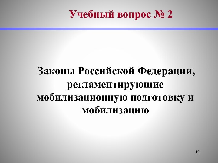 Учебный вопрос № 2  Законы Российской Федерации, регламентирующие мобилизационную подготовку и мобилизацию