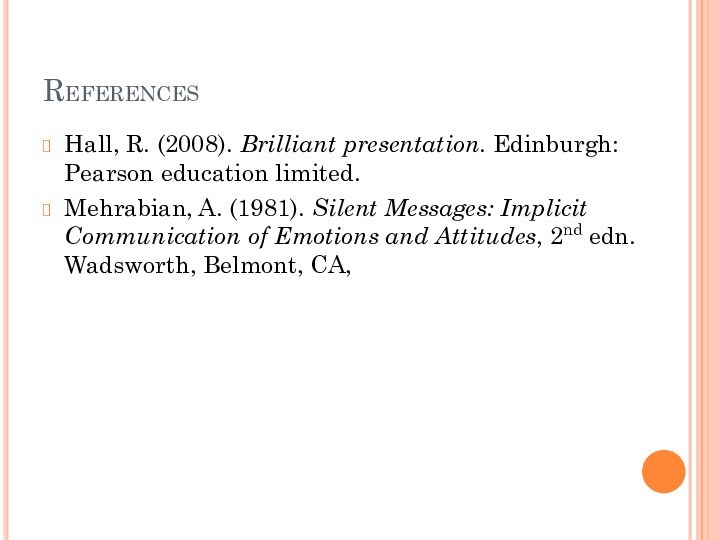 ReferencesHall, R. (2008). Brilliant presentation. Edinburgh: Pearson education limited.Mehrabian, A. (1981). Silent