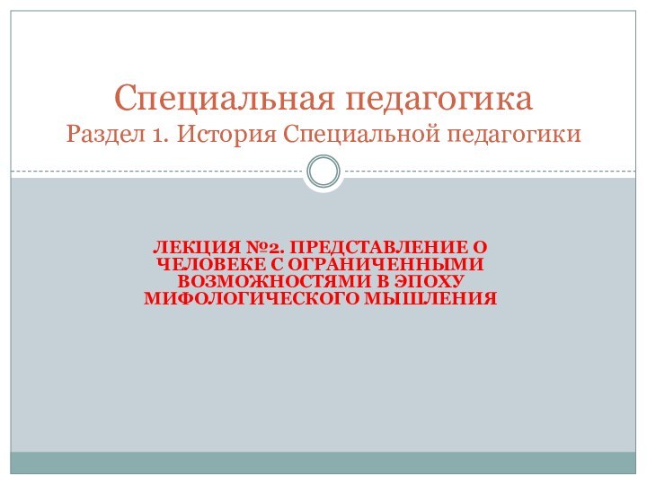 Лекция №2. Представление о человеке с ограниченными возможностями в эпоху мифологического мышления Специальная