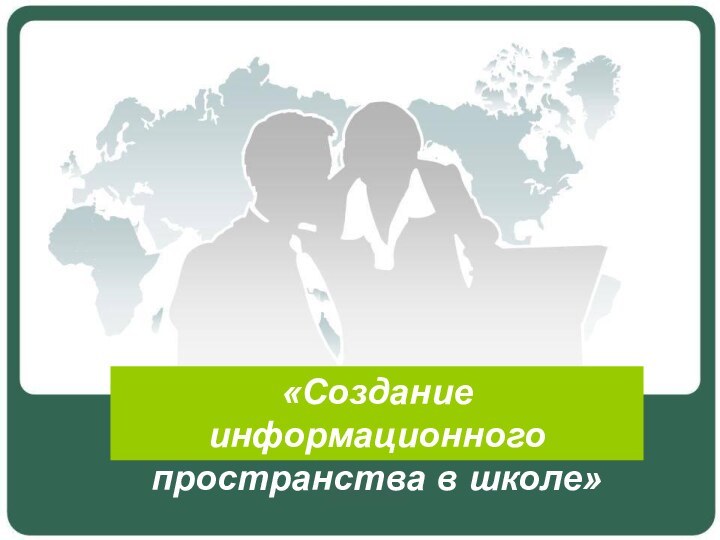 «Создание информационного пространства в школе»