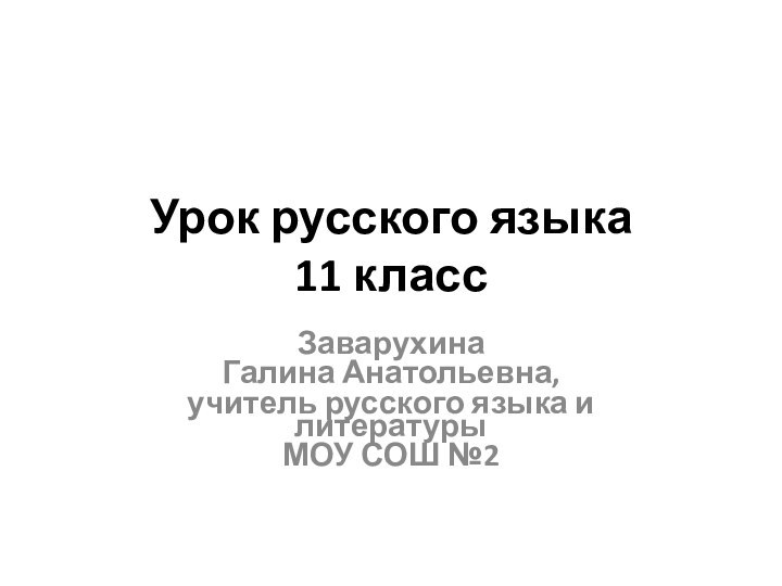 Урок русского языка 11 классЗаварухина Галина Анатольевна,учитель русского языка и литературы МОУ СОШ №2