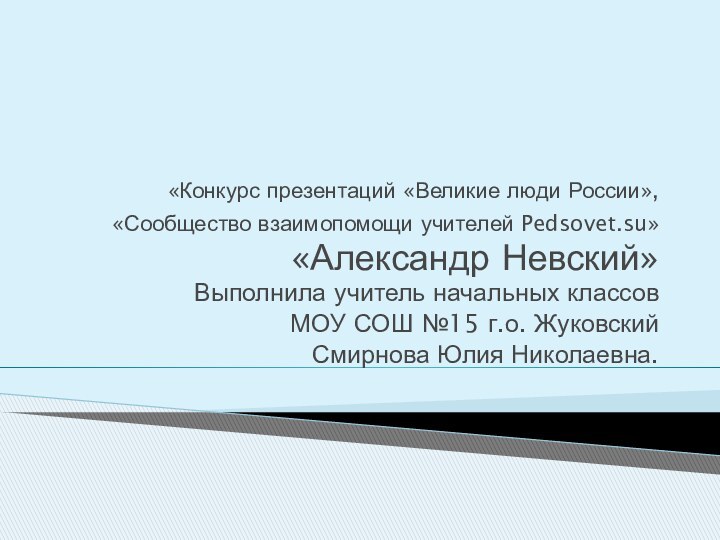  «Конкурс презентаций «Великие люди России», «Сообщество взаимопомощи учителей Pedsovet.su» «Александр Невский»