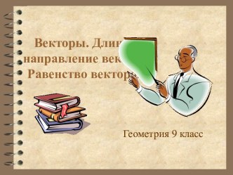 Понятие вектора. Длина и направление вектора. Равенство векторов