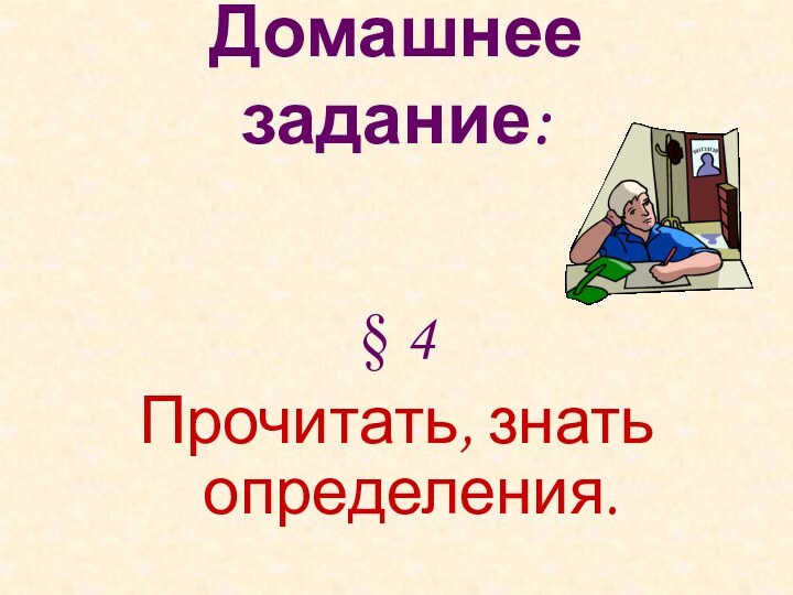 Домашнее задание:§ 4 Прочитать, знать определения.