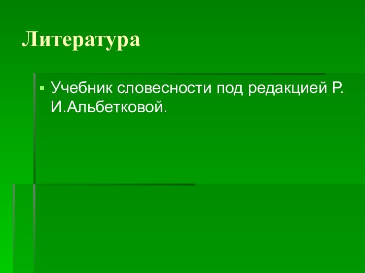 ЛитератураУчебник словесности под редакцией Р.И.Альбетковой.