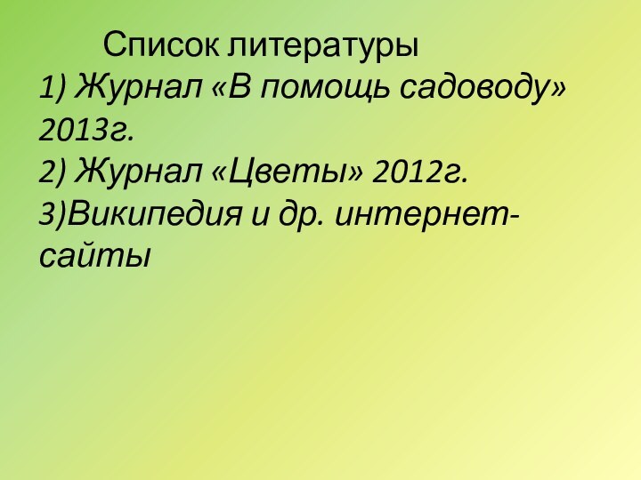 Список литературы  1) Журнал «В помощь садоводу» 2013г. 2) Журнал «Цветы»