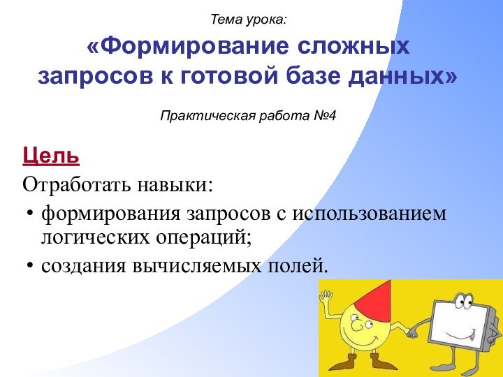 Тема урока:  «Формирование сложных запросов к готовой базе данных»  Практическая