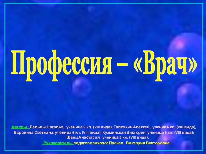 Профессия – «Врач»Авторы: Бельды Наталья, ученица 9 кл. (VIII вида); Галочкин Алексей