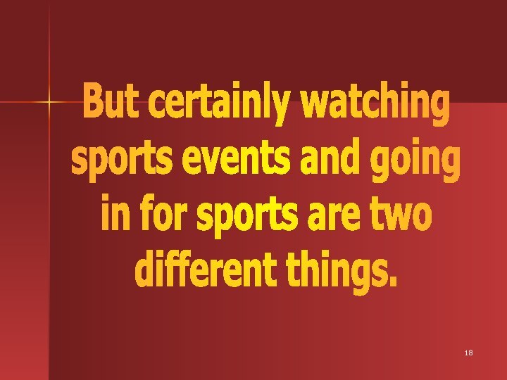 But certainly watchingsports events and going in for sports are two different things.