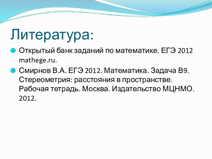 Литература:Открытый банк заданий по математике. ЕГЭ 2012 mathege.ru.Смирнов В.А. ЕГЭ 2012. Математика.