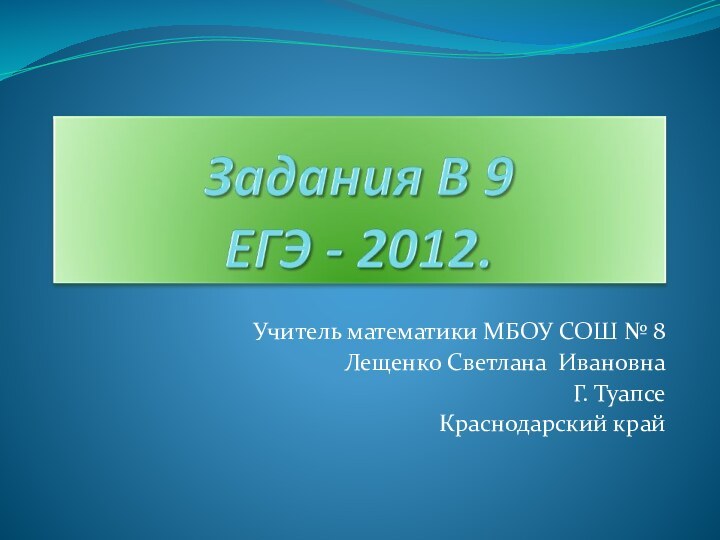 Учитель математики МБОУ СОШ № 8 Лещенко Светлана ИвановнаГ. ТуапсеКраснодарский край