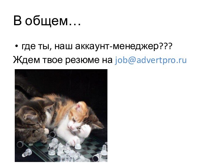 В общем…где ты, наш аккаунт-менеджер??? Ждем твое резюме на job@advertpro.ru